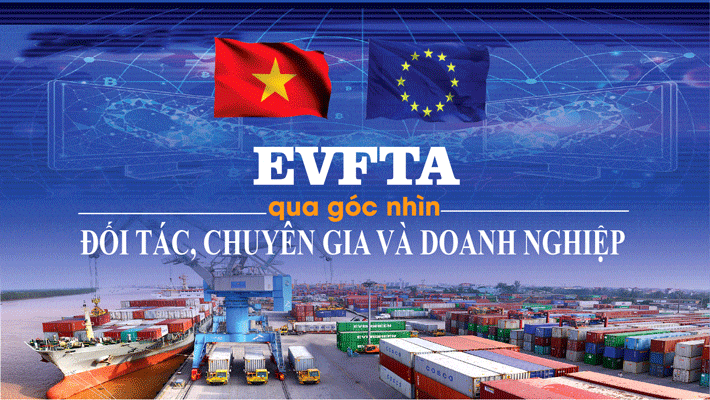 EVFTA qua góc nhìn của Đối tác, Chuyên gia và Doanh nghiệp