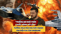 Phi đội F16 của Ukraine bị tướng Nga mỉa mai như 'một miếng bơ nhỏ'