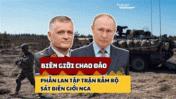 Phần Lan huy động hàng nghìn binh sĩ, tập trận rầm rộ gần biên giới Nga