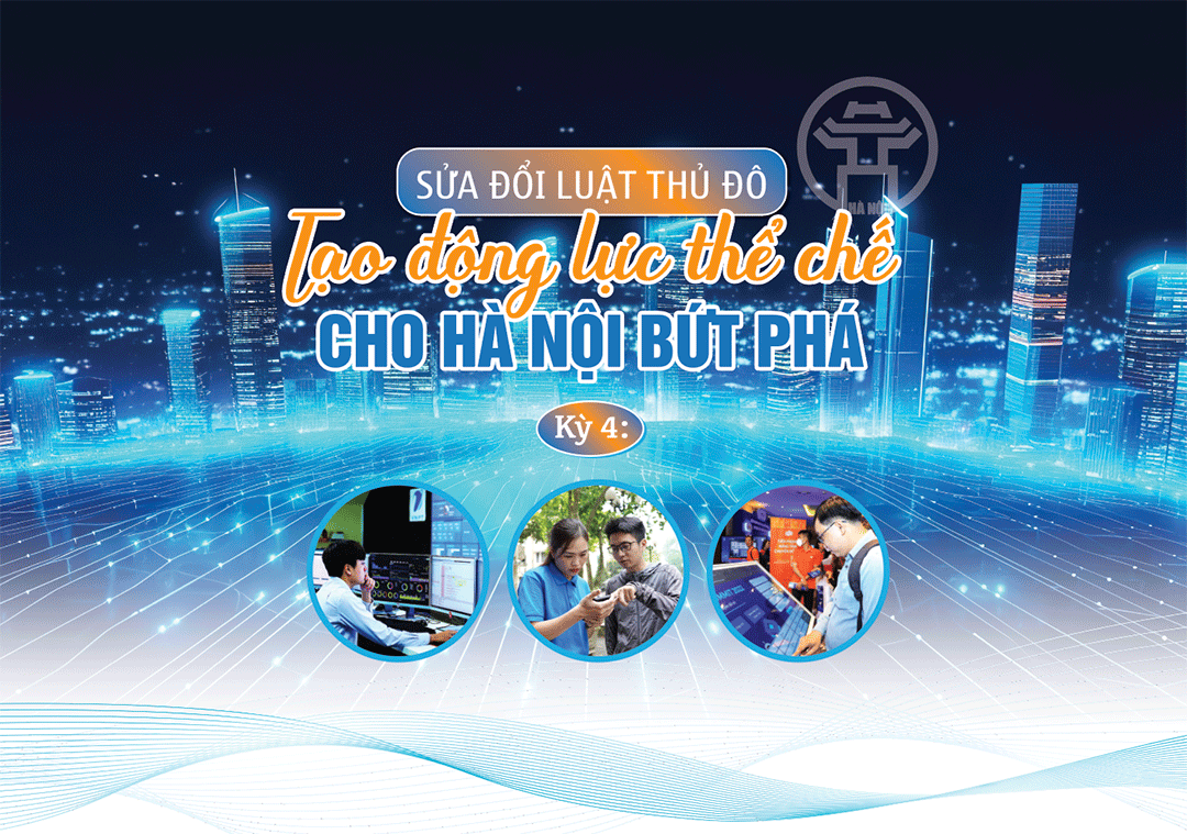Sửa đổi Luật Thủ đô: Tạo động lực thể chế cho Hà Nội bứt phá Kỳ 4: Hoàn thiện thể chế để giải quyết những điểm nghẽn